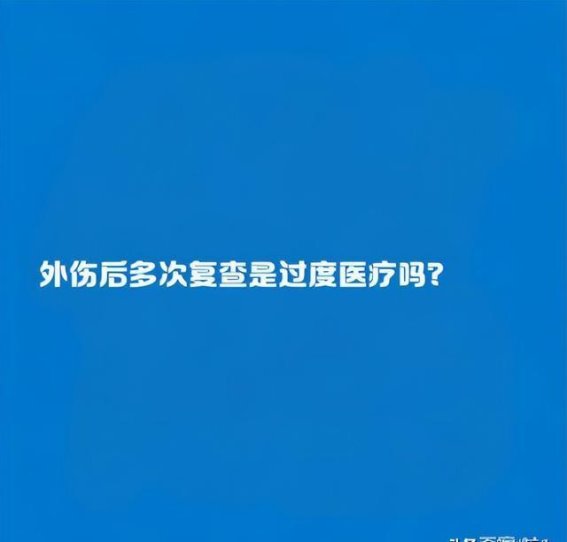 外伤患者为何需要反复复查？是否过度医疗？