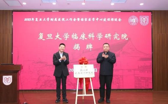 复旦大学临床科学研究院揭牌，助力国家医学中心建设新发展